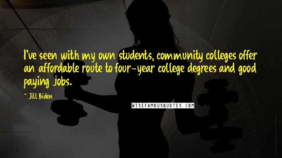 Jill Biden Quotes: I've seen with my own students, community colleges offer an affordable route to four-year college degrees and good paying jobs.