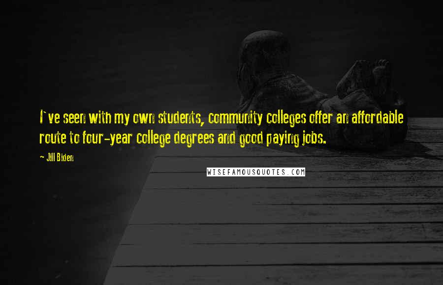 Jill Biden Quotes: I've seen with my own students, community colleges offer an affordable route to four-year college degrees and good paying jobs.