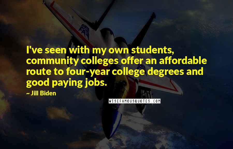 Jill Biden Quotes: I've seen with my own students, community colleges offer an affordable route to four-year college degrees and good paying jobs.