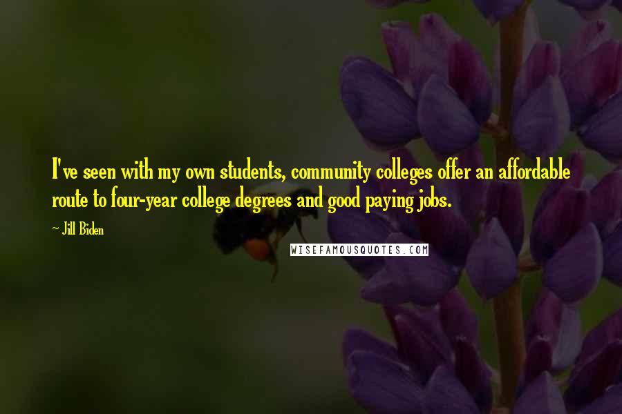 Jill Biden Quotes: I've seen with my own students, community colleges offer an affordable route to four-year college degrees and good paying jobs.