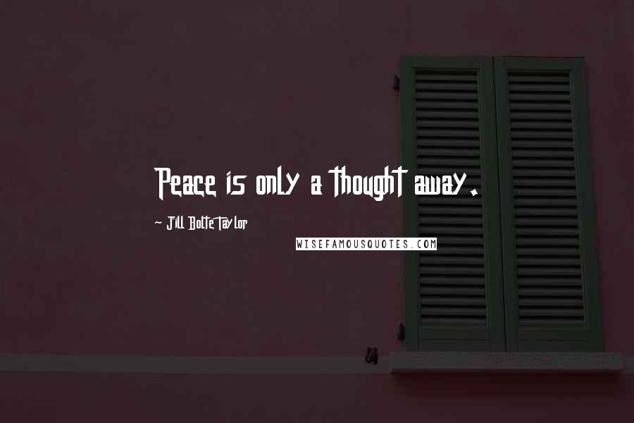 Jill Bolte Taylor Quotes: Peace is only a thought away.