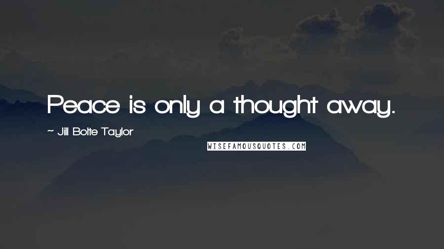 Jill Bolte Taylor Quotes: Peace is only a thought away.