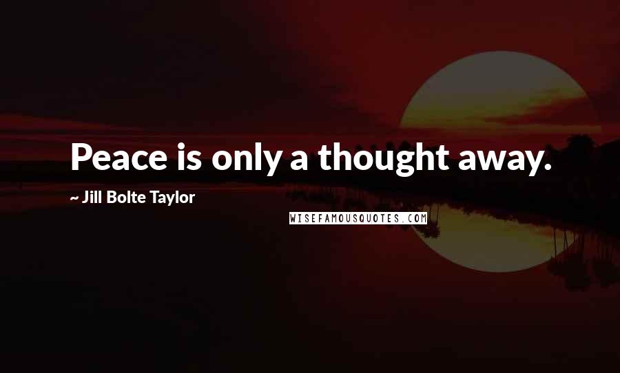 Jill Bolte Taylor Quotes: Peace is only a thought away.