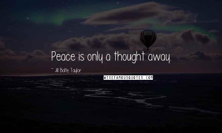 Jill Bolte Taylor Quotes: Peace is only a thought away.