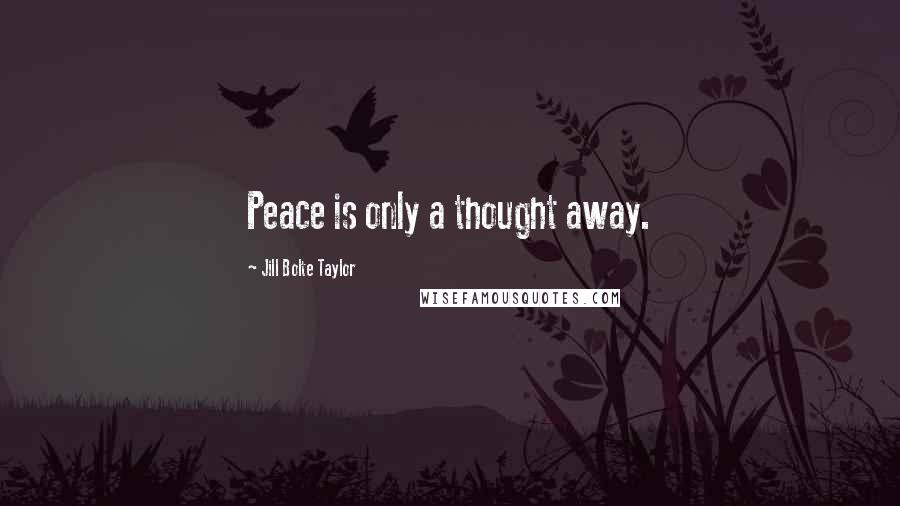 Jill Bolte Taylor Quotes: Peace is only a thought away.