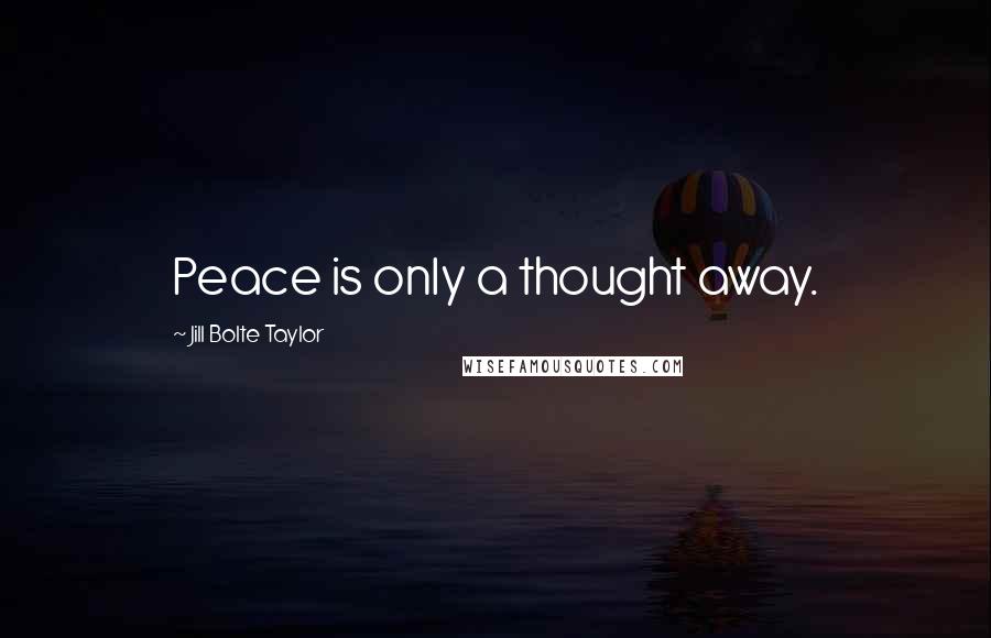 Jill Bolte Taylor Quotes: Peace is only a thought away.