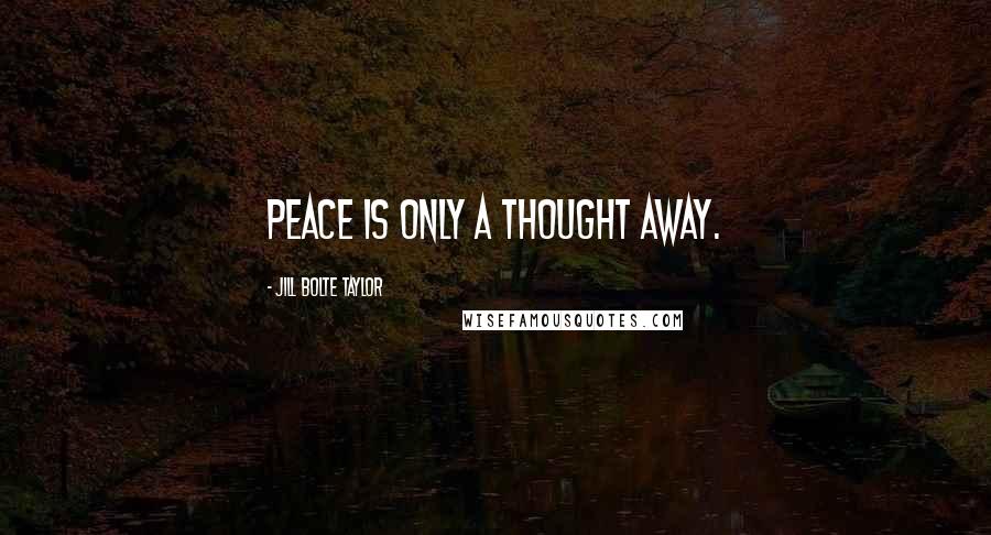 Jill Bolte Taylor Quotes: Peace is only a thought away.