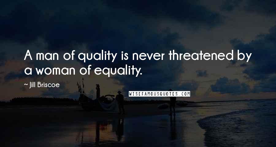 Jill Briscoe Quotes: A man of quality is never threatened by a woman of equality.