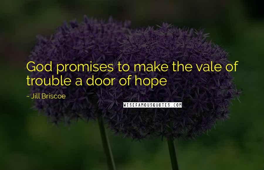 Jill Briscoe Quotes: God promises to make the vale of trouble a door of hope