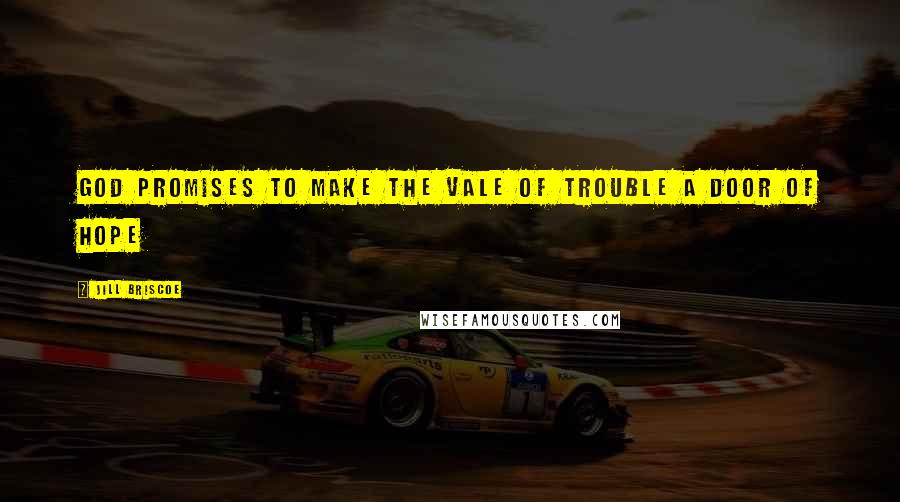 Jill Briscoe Quotes: God promises to make the vale of trouble a door of hope