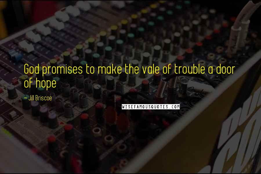 Jill Briscoe Quotes: God promises to make the vale of trouble a door of hope