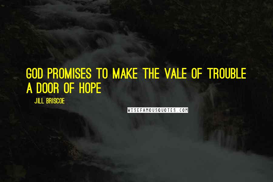 Jill Briscoe Quotes: God promises to make the vale of trouble a door of hope