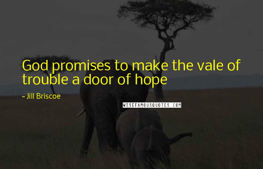 Jill Briscoe Quotes: God promises to make the vale of trouble a door of hope