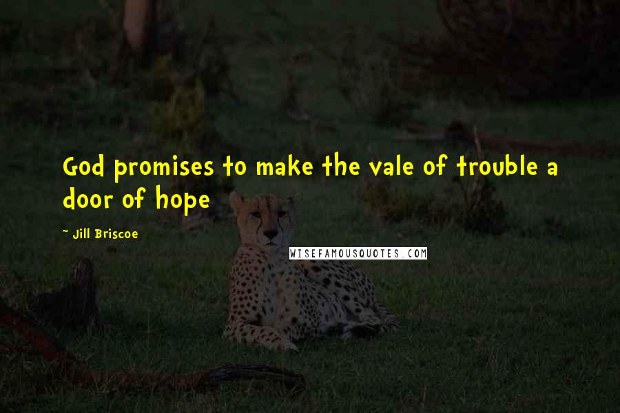 Jill Briscoe Quotes: God promises to make the vale of trouble a door of hope