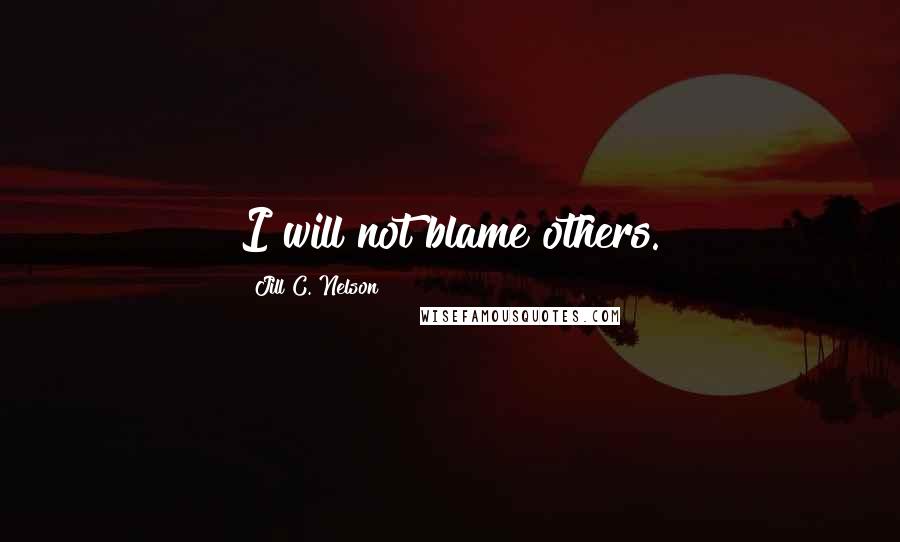 Jill C. Nelson Quotes: I will not blame others.