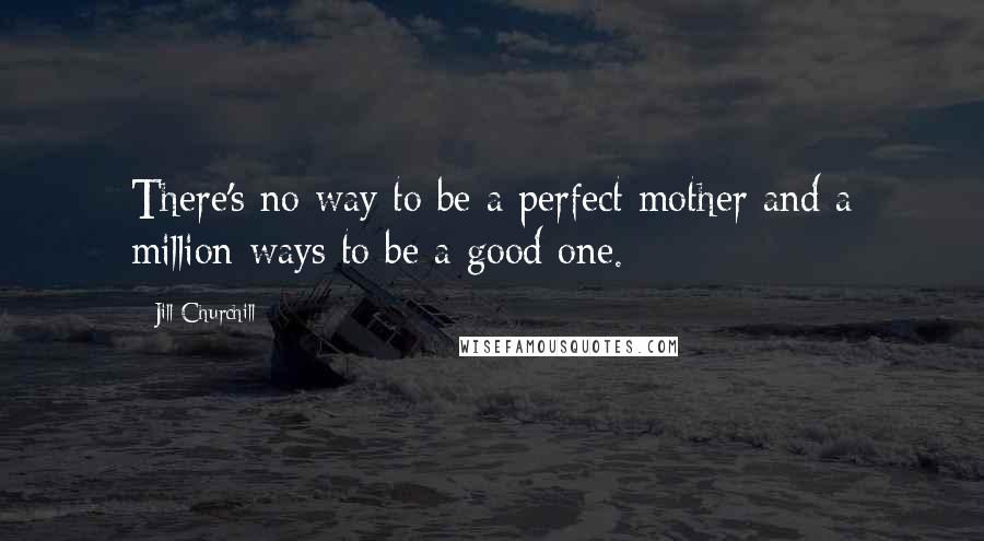 Jill Churchill Quotes: There's no way to be a perfect mother and a million ways to be a good one.