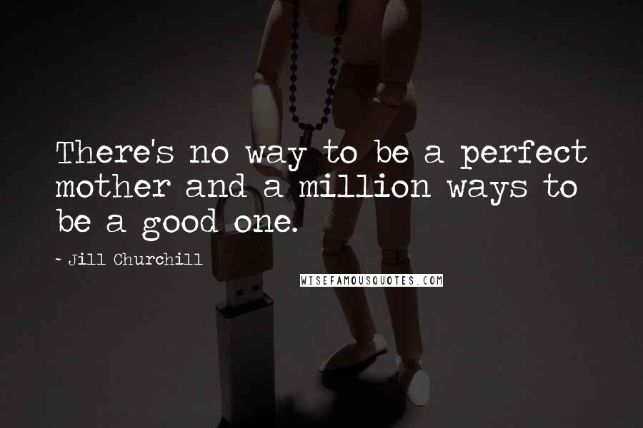 Jill Churchill Quotes: There's no way to be a perfect mother and a million ways to be a good one.