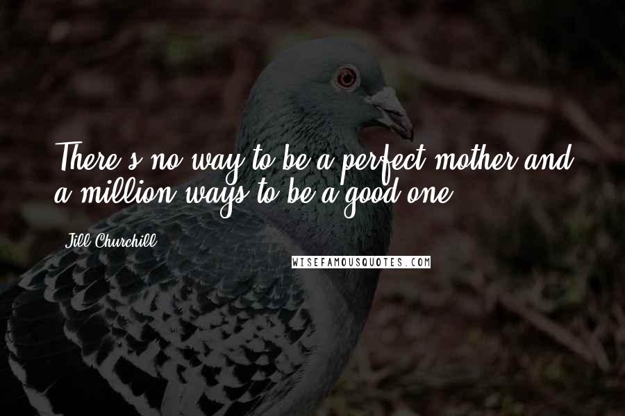Jill Churchill Quotes: There's no way to be a perfect mother and a million ways to be a good one.