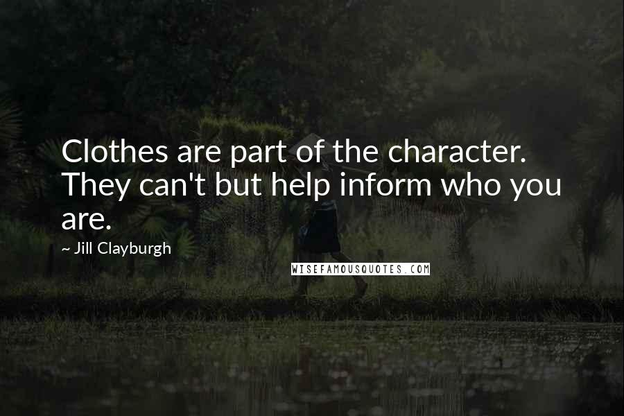 Jill Clayburgh Quotes: Clothes are part of the character. They can't but help inform who you are.