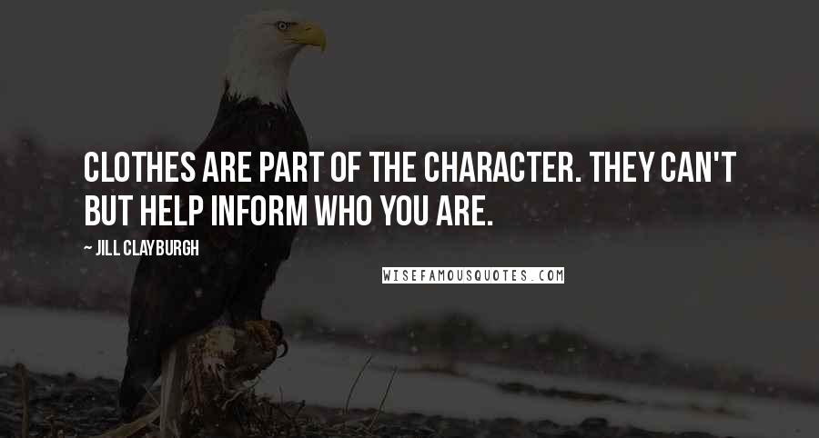 Jill Clayburgh Quotes: Clothes are part of the character. They can't but help inform who you are.