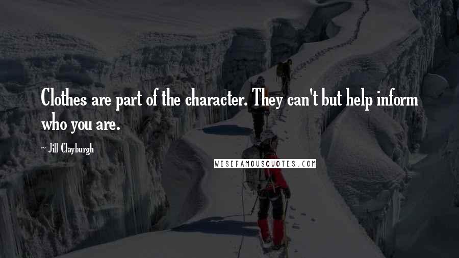 Jill Clayburgh Quotes: Clothes are part of the character. They can't but help inform who you are.