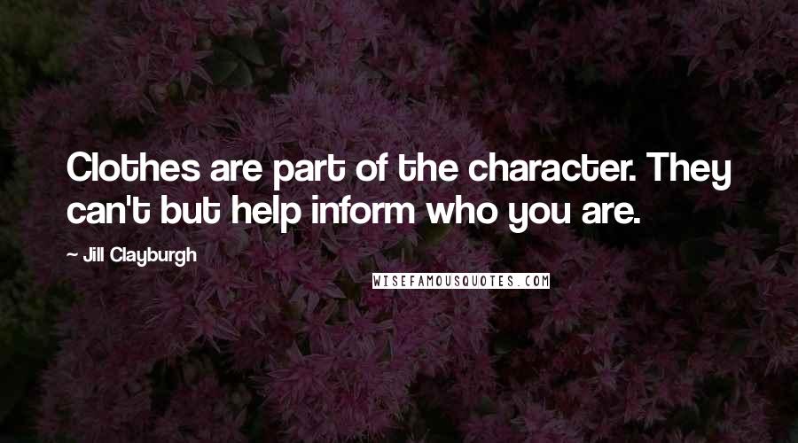 Jill Clayburgh Quotes: Clothes are part of the character. They can't but help inform who you are.