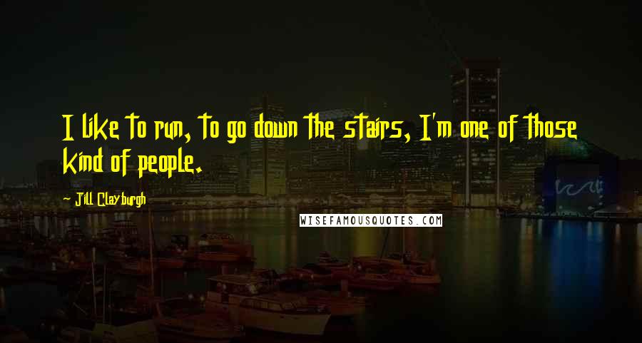 Jill Clayburgh Quotes: I like to run, to go down the stairs, I'm one of those kind of people.