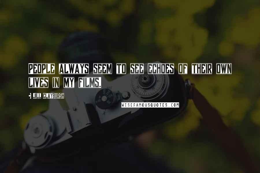Jill Clayburgh Quotes: People always seem to see echoes of their own lives in my films.