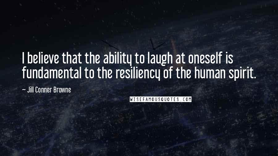 Jill Conner Browne Quotes: I believe that the ability to laugh at oneself is fundamental to the resiliency of the human spirit.