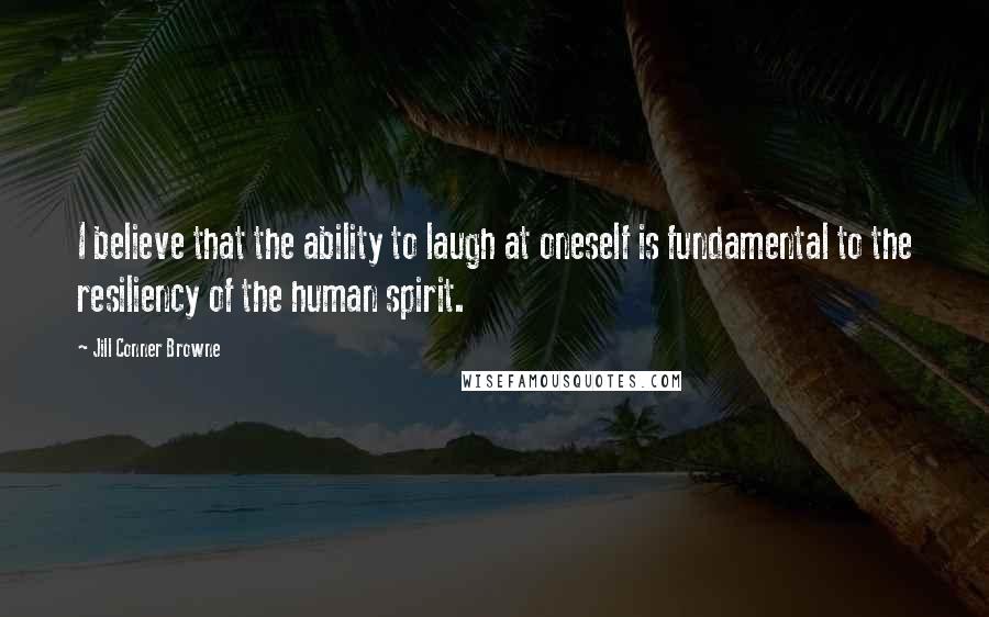 Jill Conner Browne Quotes: I believe that the ability to laugh at oneself is fundamental to the resiliency of the human spirit.