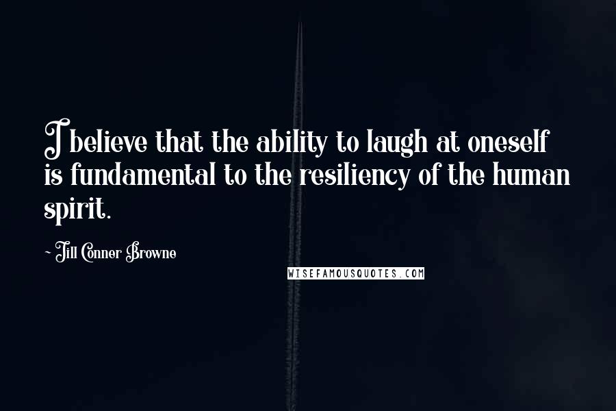 Jill Conner Browne Quotes: I believe that the ability to laugh at oneself is fundamental to the resiliency of the human spirit.