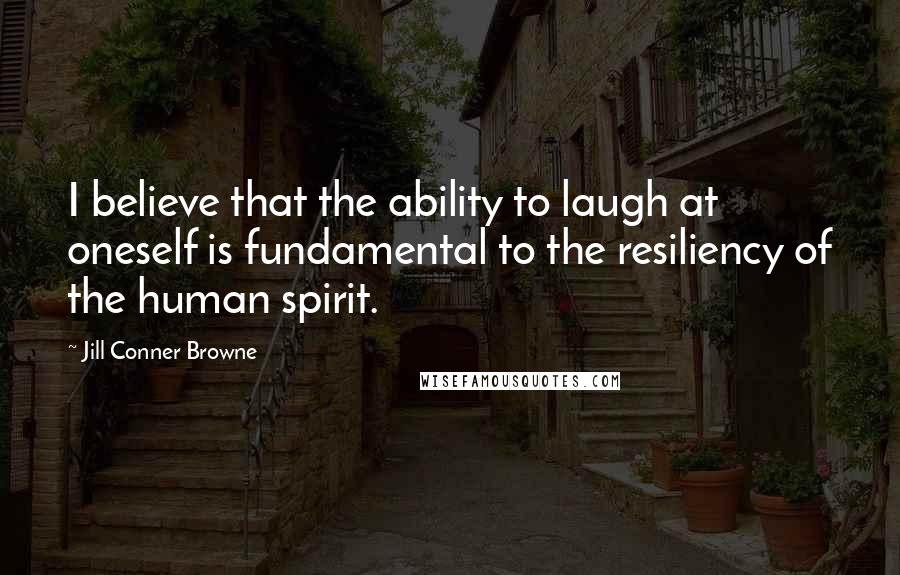 Jill Conner Browne Quotes: I believe that the ability to laugh at oneself is fundamental to the resiliency of the human spirit.