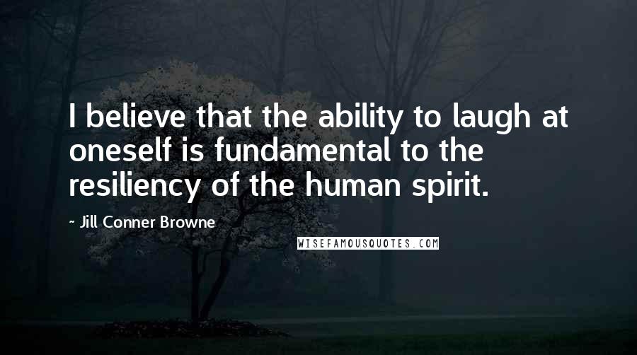 Jill Conner Browne Quotes: I believe that the ability to laugh at oneself is fundamental to the resiliency of the human spirit.