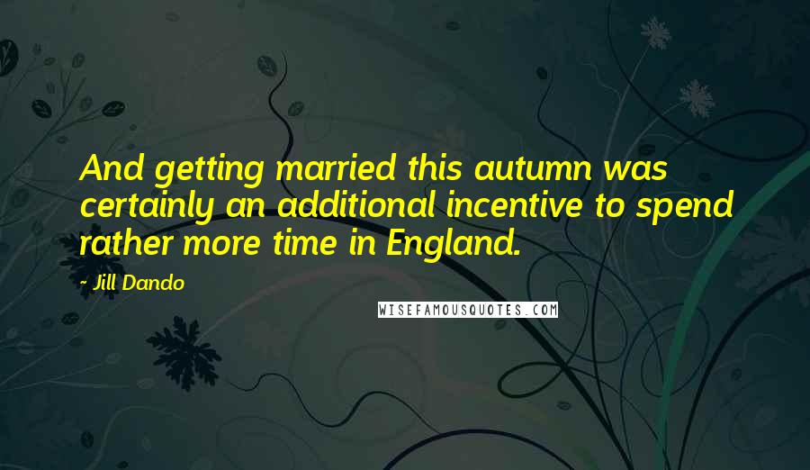 Jill Dando Quotes: And getting married this autumn was certainly an additional incentive to spend rather more time in England.