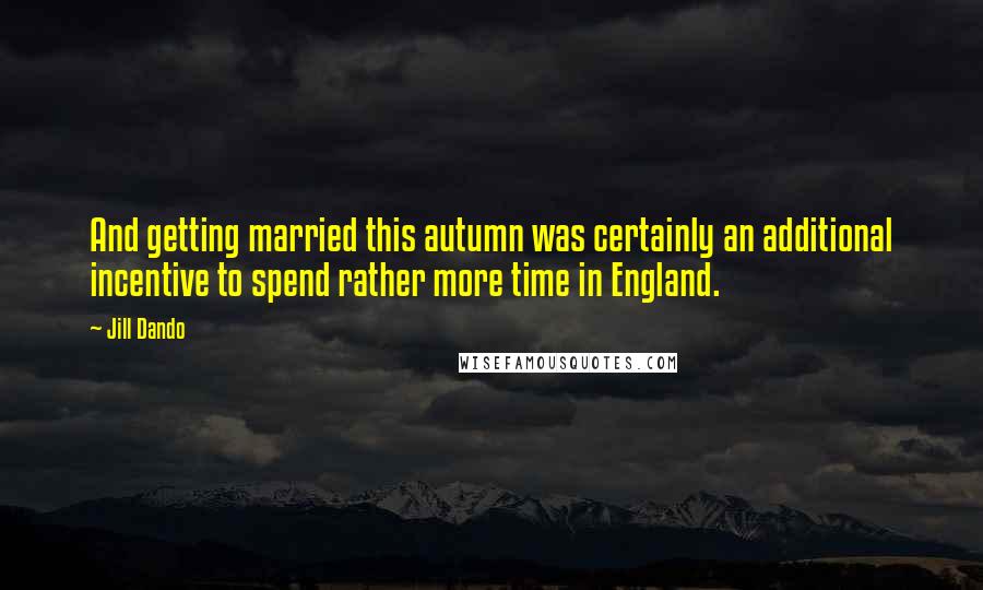 Jill Dando Quotes: And getting married this autumn was certainly an additional incentive to spend rather more time in England.