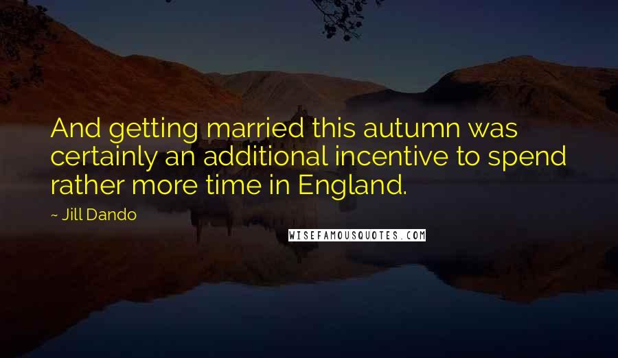 Jill Dando Quotes: And getting married this autumn was certainly an additional incentive to spend rather more time in England.