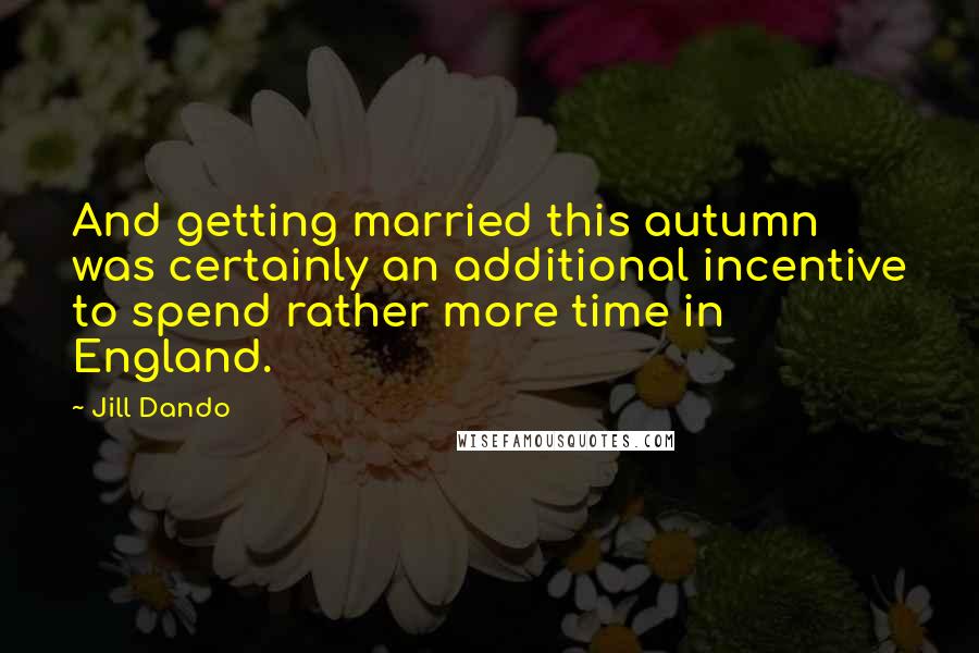 Jill Dando Quotes: And getting married this autumn was certainly an additional incentive to spend rather more time in England.