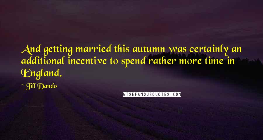 Jill Dando Quotes: And getting married this autumn was certainly an additional incentive to spend rather more time in England.