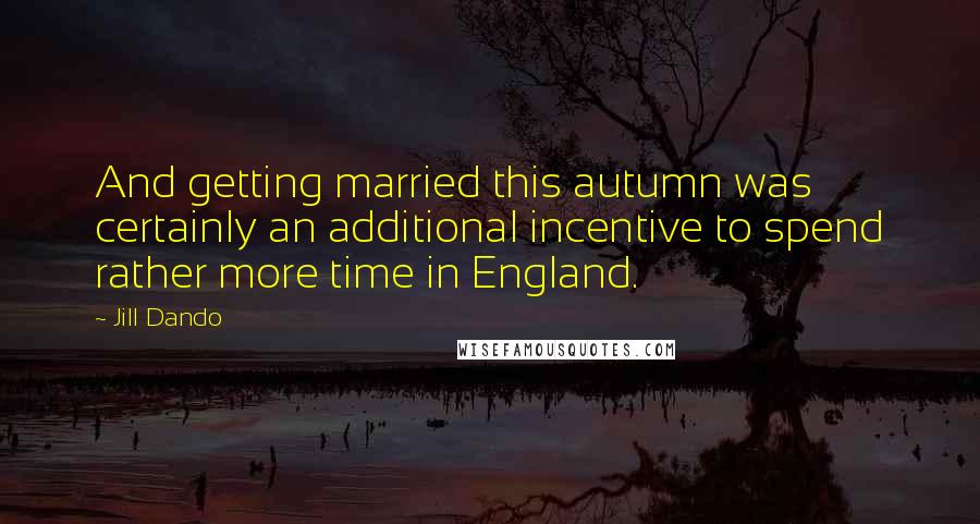 Jill Dando Quotes: And getting married this autumn was certainly an additional incentive to spend rather more time in England.