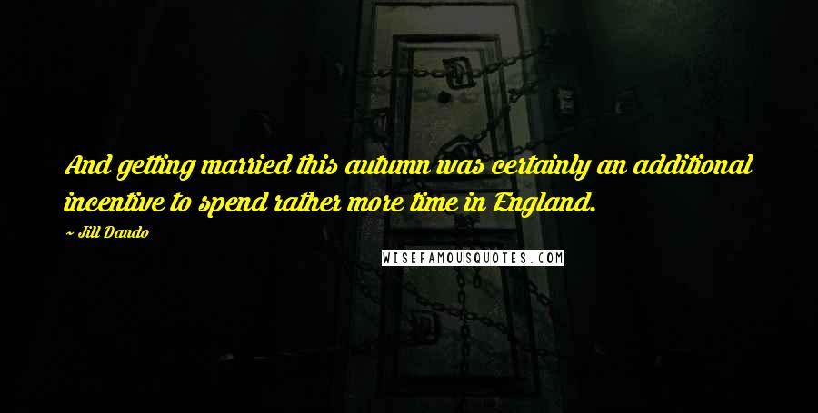 Jill Dando Quotes: And getting married this autumn was certainly an additional incentive to spend rather more time in England.