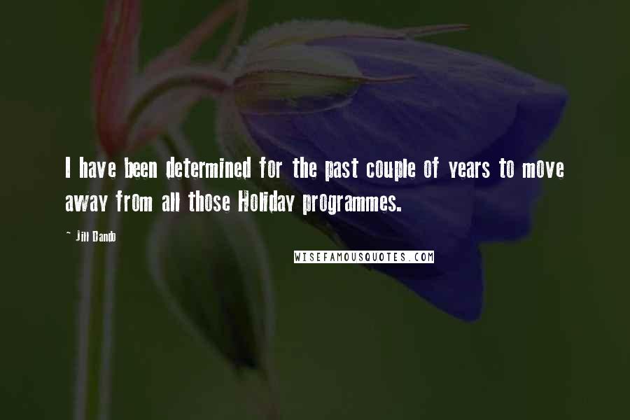 Jill Dando Quotes: I have been determined for the past couple of years to move away from all those Holiday programmes.