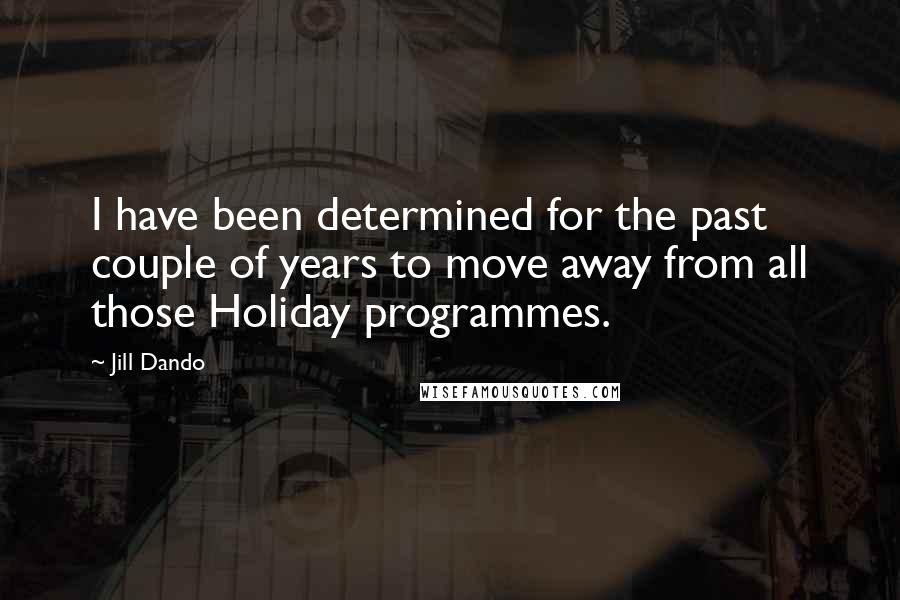 Jill Dando Quotes: I have been determined for the past couple of years to move away from all those Holiday programmes.