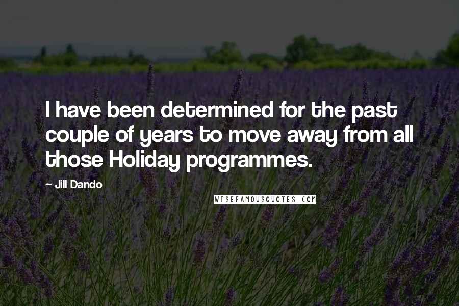 Jill Dando Quotes: I have been determined for the past couple of years to move away from all those Holiday programmes.