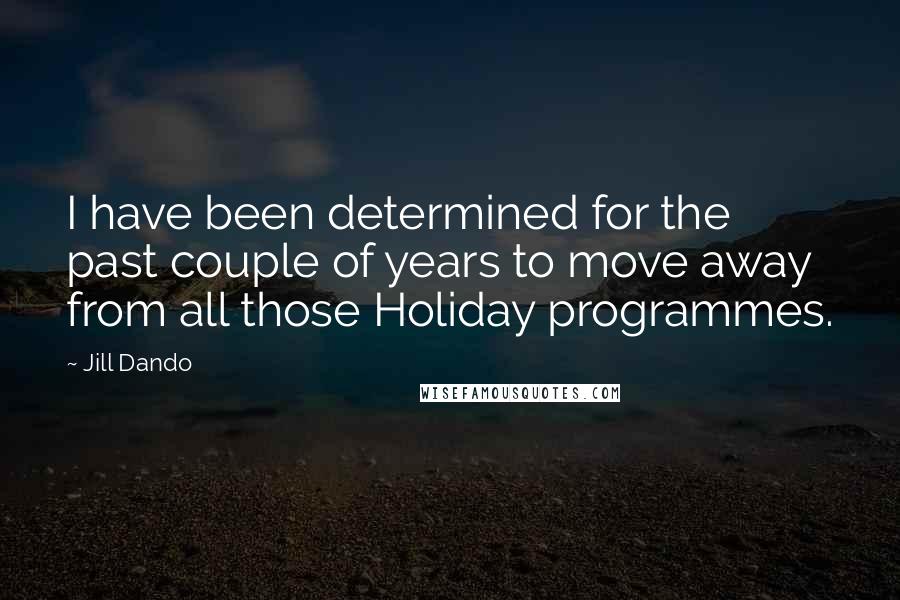 Jill Dando Quotes: I have been determined for the past couple of years to move away from all those Holiday programmes.