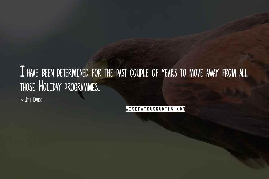 Jill Dando Quotes: I have been determined for the past couple of years to move away from all those Holiday programmes.