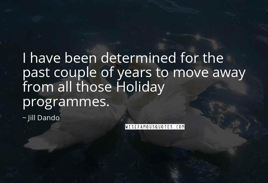 Jill Dando Quotes: I have been determined for the past couple of years to move away from all those Holiday programmes.