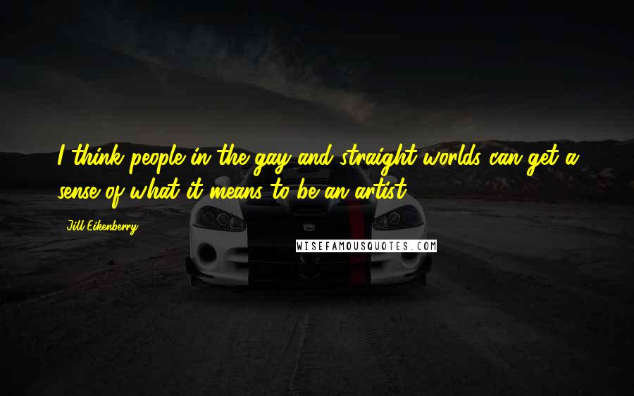 Jill Eikenberry Quotes: I think people in the gay and straight worlds can get a sense of what it means to be an artist.