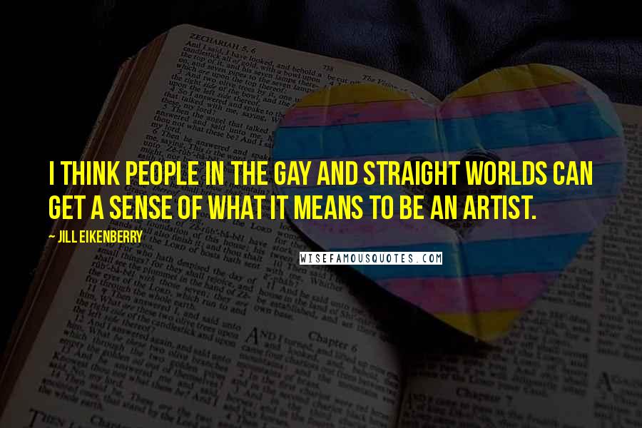 Jill Eikenberry Quotes: I think people in the gay and straight worlds can get a sense of what it means to be an artist.