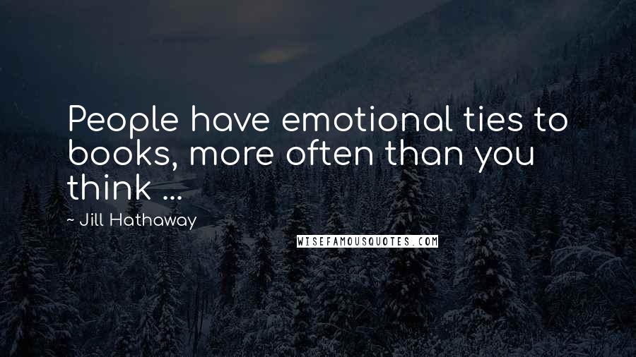 Jill Hathaway Quotes: People have emotional ties to books, more often than you think ...