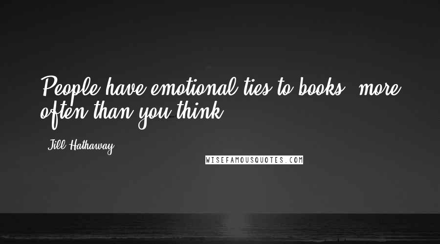 Jill Hathaway Quotes: People have emotional ties to books, more often than you think ...